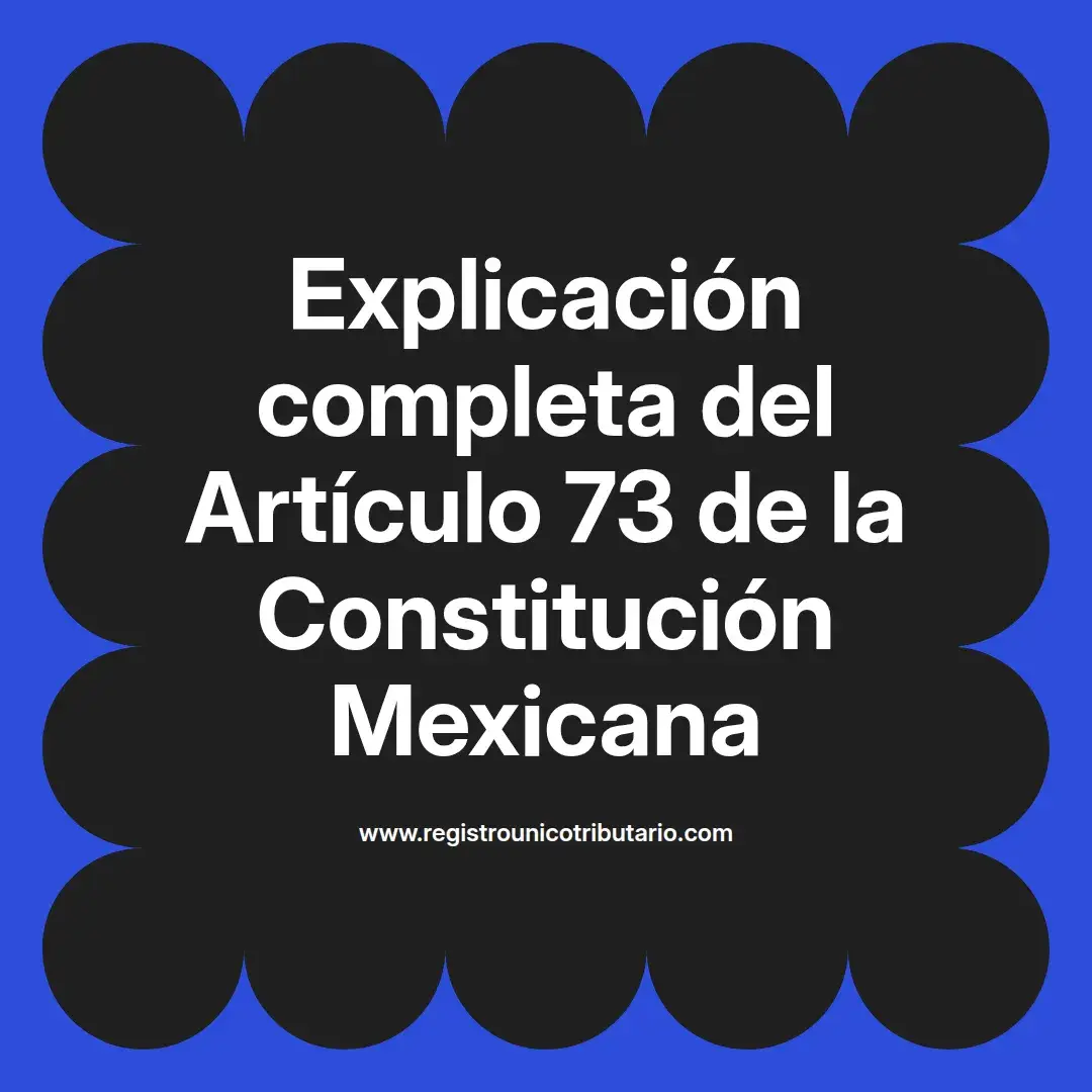 imagen destacada del post con un texto en el centro que dice Explicación completa del Artículo 73 de la Constitución Mexicana y abajo del texto aparece el url de sitio web que es registro unico tributario punto com