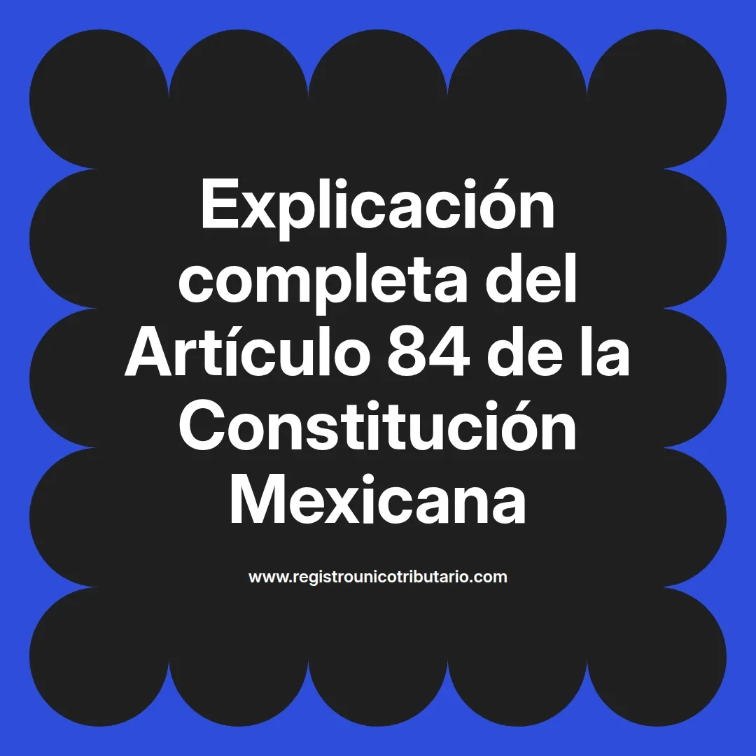 imagen destacada del post con un texto en el centro que dice Explicación completa del Artículo 84 de la Constitución Mexicana y abajo del texto aparece el url de sitio web que es registro unico tributario punto com