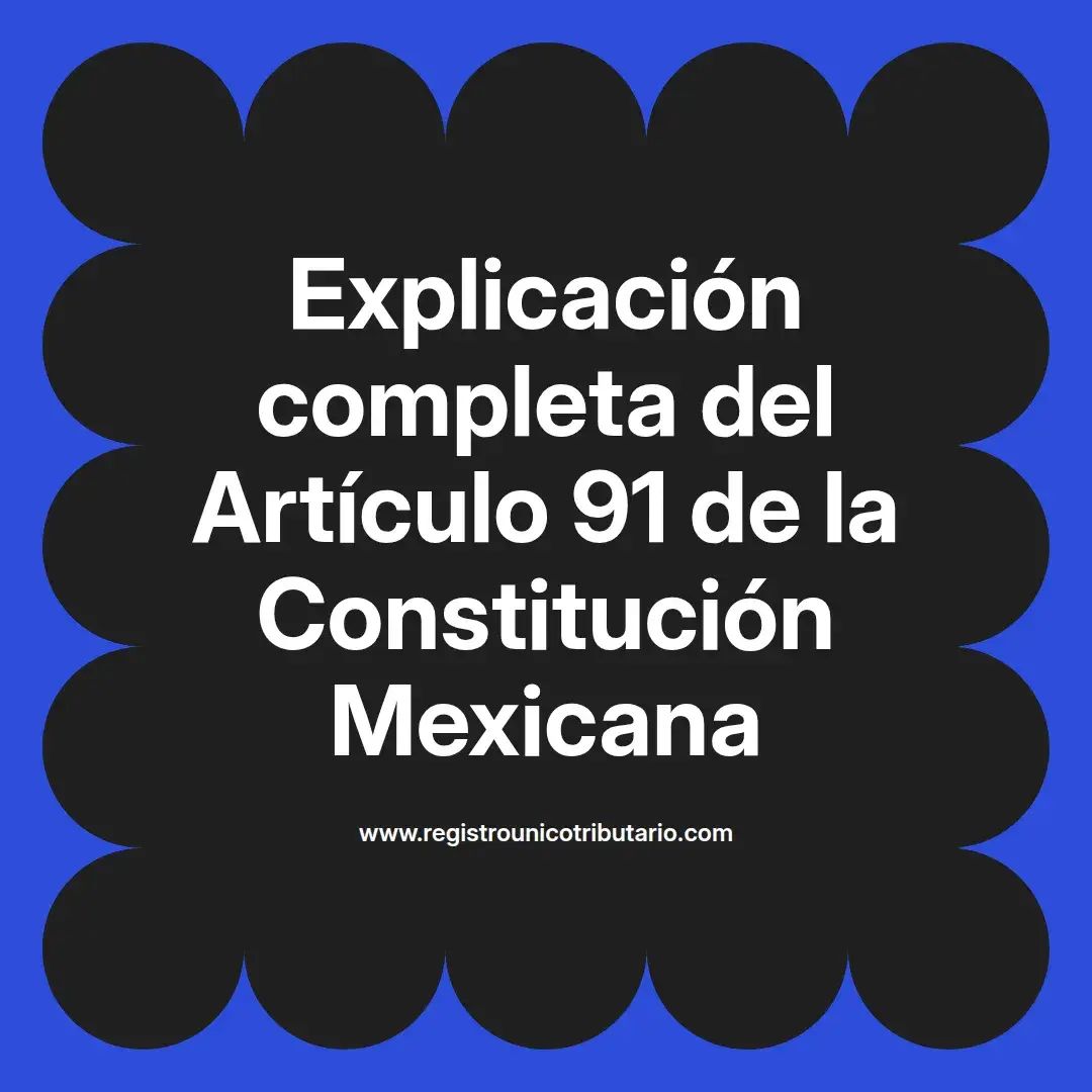 imagen destacada del post con un texto en el centro que dice Explicación completa del Artículo 91 de la Constitución Mexicana y abajo del texto aparece el url de sitio web que es registro unico tributario punto com