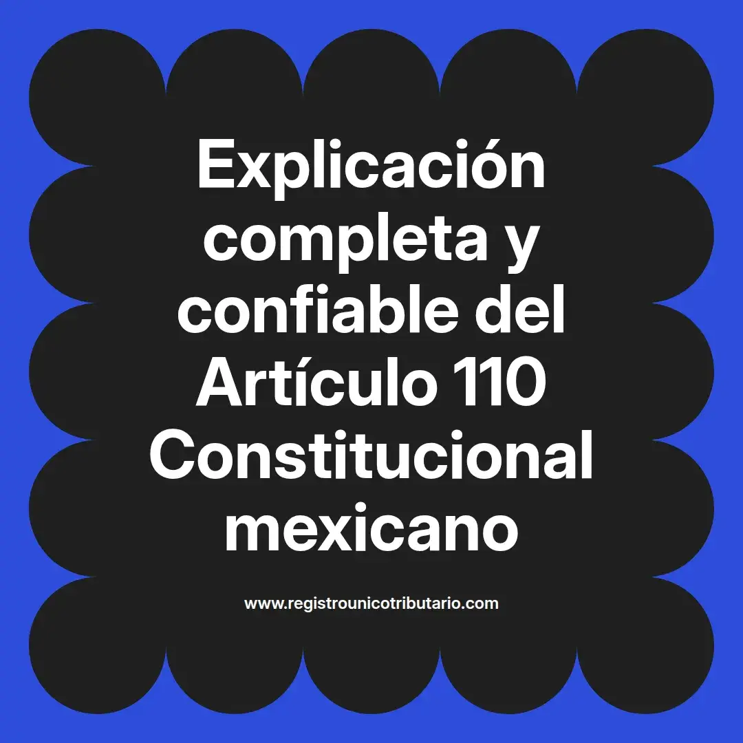 imagen destacada del post con un texto en el centro que dice Explicación completa y confiable del Artículo 110 Constitucional mexicano y abajo del texto aparece el url de sitio web que es registro unico tributario punto com