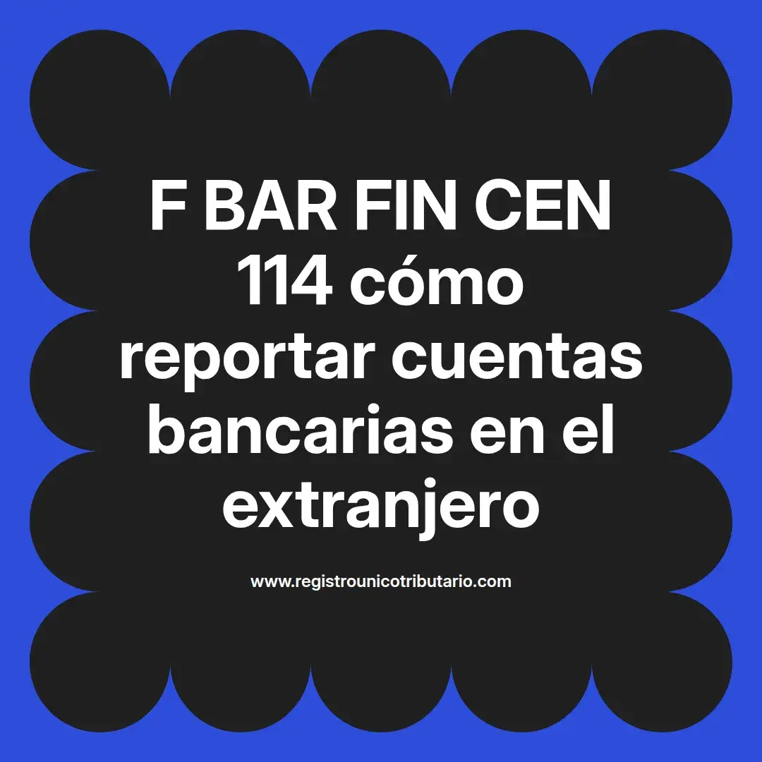 imagen destacada del post con un texto en el centro que dice F BAR FIN CEN 114 cómo reportar cuentas bancarias en el extranjero y abajo del texto aparece el url de sitio web que es registro unico tributario punto com