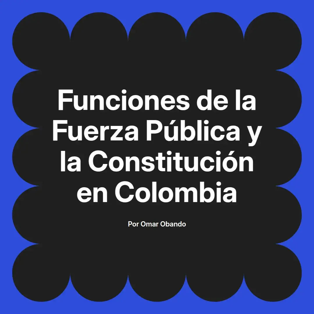 imagen destacada del post con un texto en el centro que dice Funciones de la Fuerza Pública y la Constitución en Colombia y abajo del texto aparece el nombre del autor Omar Obando