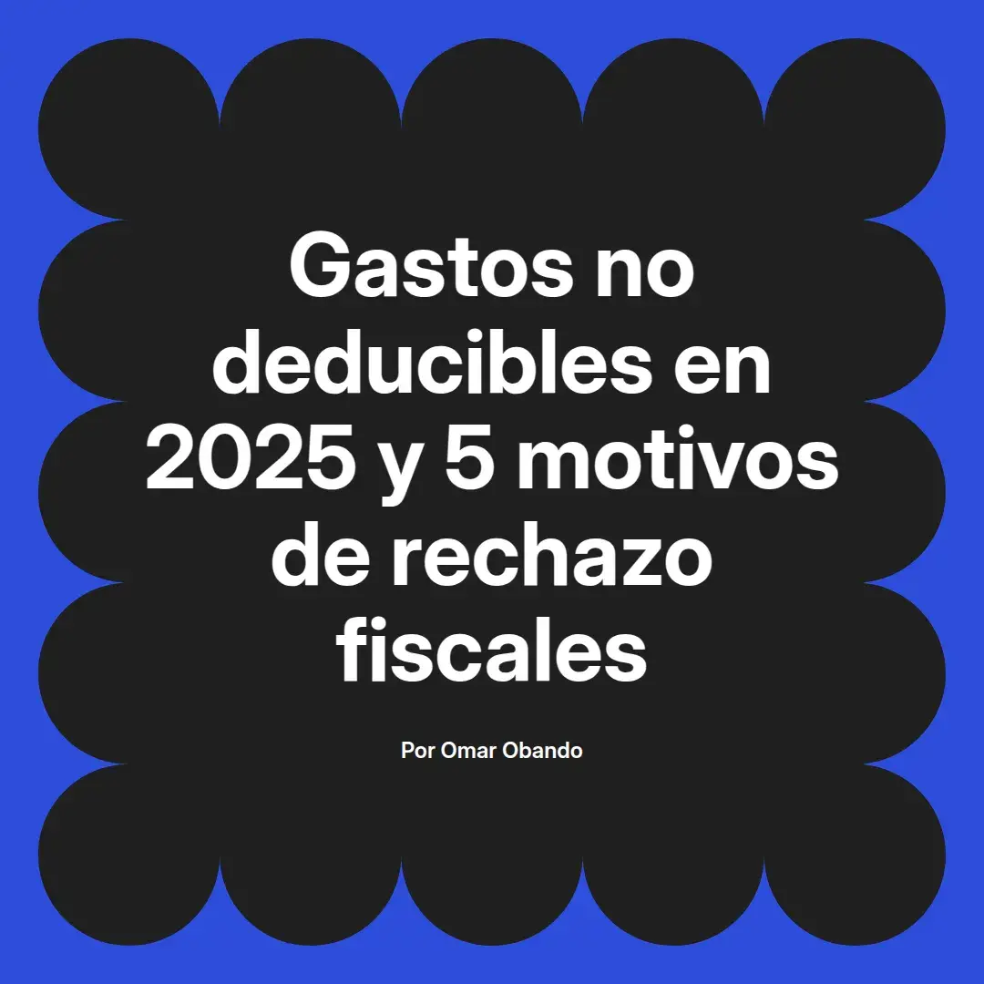 imagen destacada del post con un texto en el centro que dice Gastos no deducibles en 2025 y 5 motivos de rechazo fiscales y abajo del texto aparece el nombre del autor Omar Obando