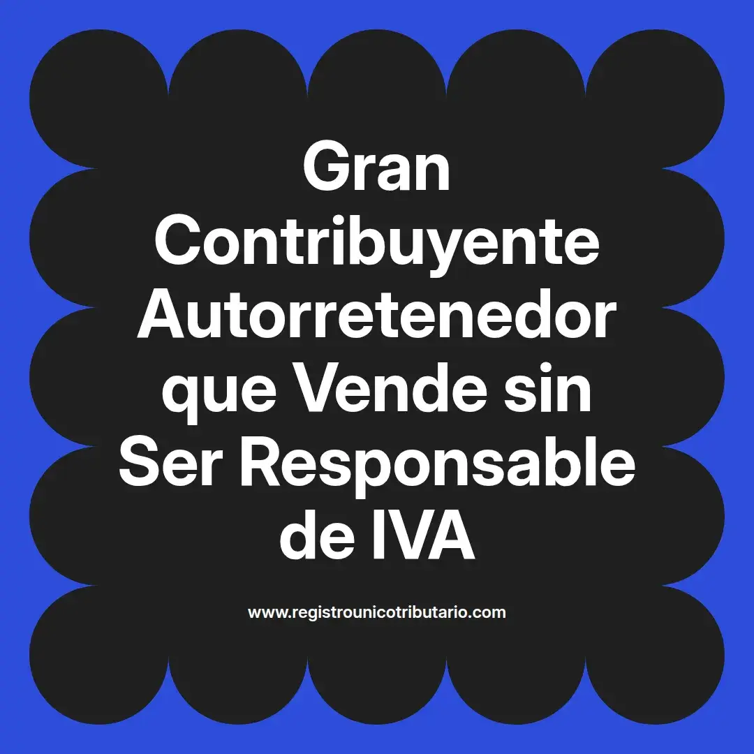 imagen destacada del post con un texto en el centro que dice Gran Contribuyente Autorretenedor que Vende sin Ser Responsable de IVA y abajo del texto aparece el url de sitio web que es registro unico tributario punto com
