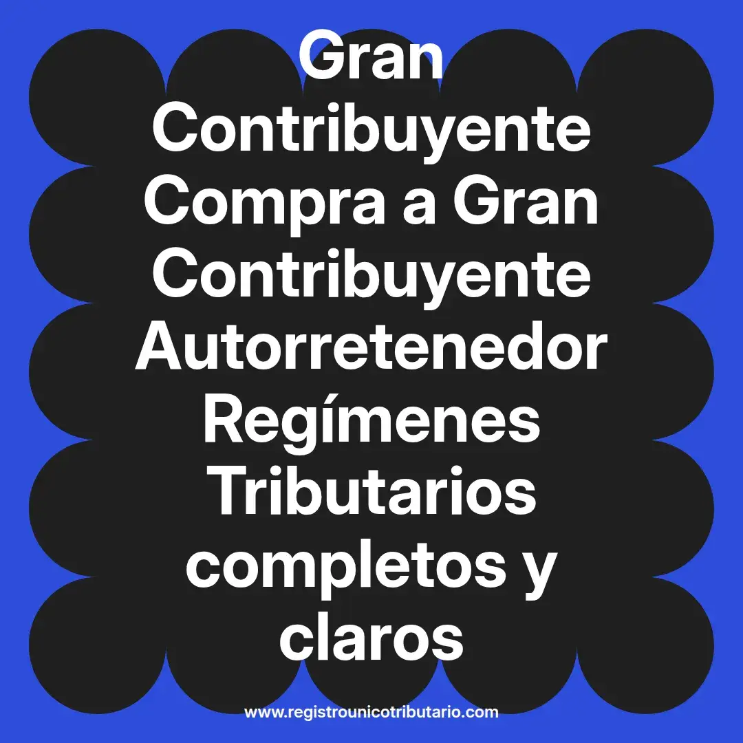 imagen destacada del post con un texto en el centro que dice Gran Contribuyente Compra a Gran Contribuyente Autorretenedor Regímenes Tributarios completos y claros y abajo del texto aparece el url de sitio web que es registro unico tributario punto com