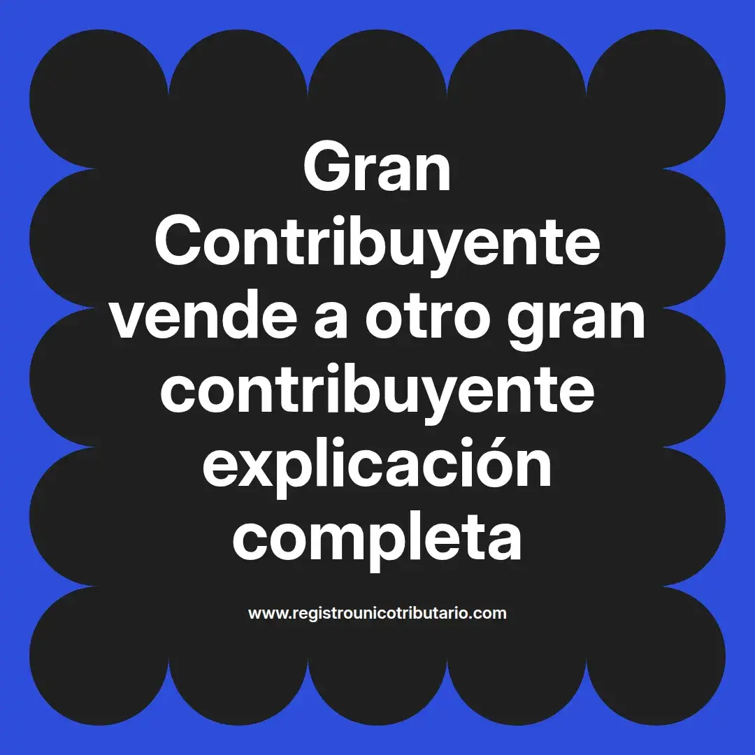 imagen destacada del post con un texto en el centro que dice Gran Contribuyente vende a otro gran contribuyente explicación completa y abajo del texto aparece el url de sitio web que es registro unico tributario punto com