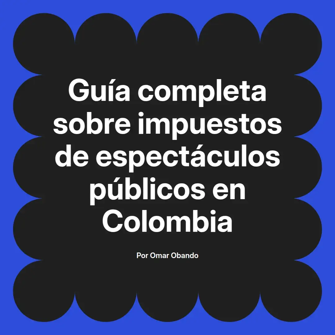 imagen destacada del post con un texto en el centro que dice Guía completa sobre impuestos de espectáculos públicos en Colombia y abajo del texto aparece el nombre del autor Omar Obando