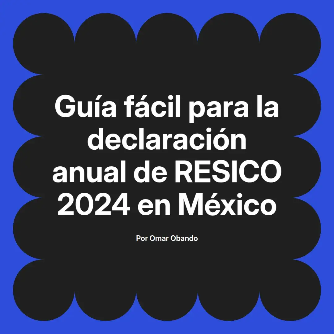 imagen destacada del post con un texto en el centro que dice Guía fácil para la declaración anual de RESICO 2024 en México y abajo del texto aparece el nombre del autor Omar Obando