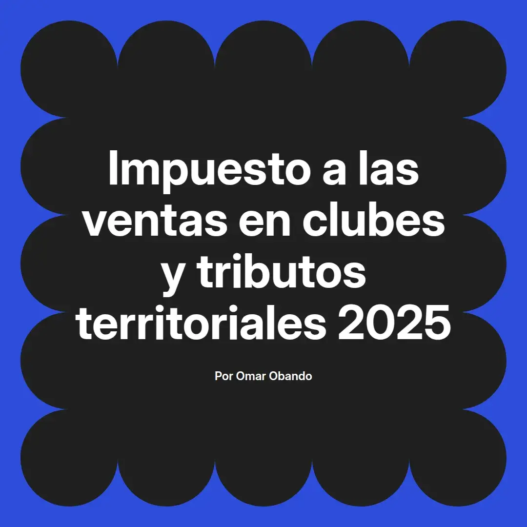 imagen destacada del post con un texto en el centro que dice Impuesto a las ventas en clubes y tributos territoriales 2025 y abajo del texto aparece el nombre del autor Omar Obando