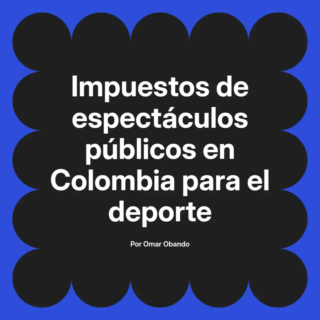 imagen destacada del post con un texto en el centro que dice Impuestos de espectáculos públicos en Colombia para el deporte y abajo del texto aparece el nombre del autor Omar Obando