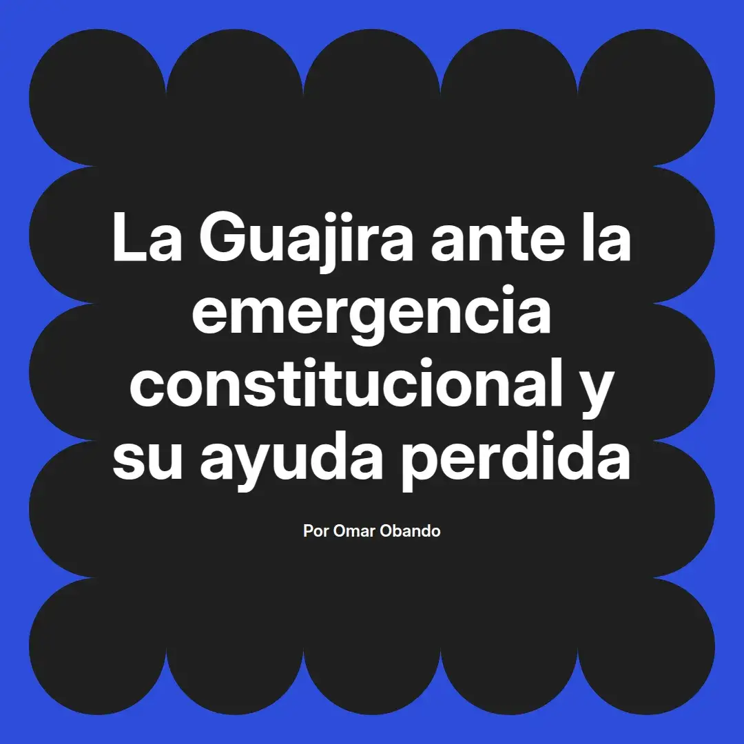 imagen destacada del post con un texto en el centro que dice La Guajira ante la emergencia constitucional y su ayuda perdida y abajo del texto aparece el nombre del autor Omar Obando