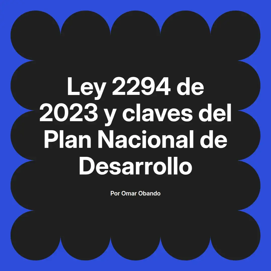 imagen destacada del post con un texto en el centro que dice Ley 2294 de 2023 y claves del Plan Nacional de Desarrollo y abajo del texto aparece el nombre del autor Omar Obando
