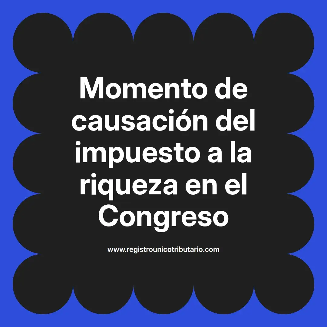 imagen destacada del post con un texto en el centro que dice Momento de causación del impuesto a la riqueza en el Congreso y abajo del texto aparece el url de sitio web que es registro unico tributario punto com