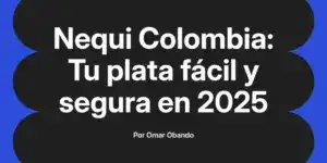 Nequi Colombia: Tu plata fácil y segura en 2025