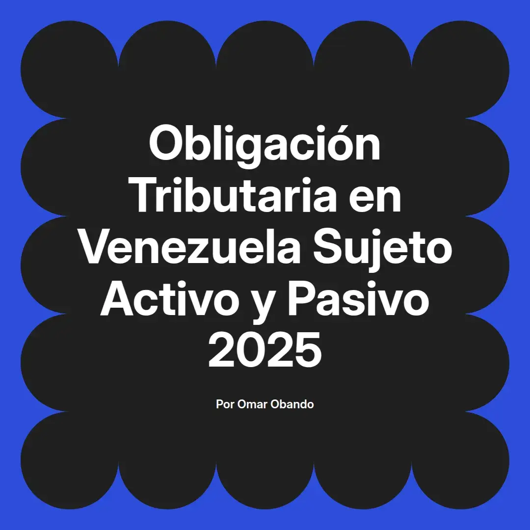 imagen destacada del post con un texto en el centro que dice Obligación Tributaria en Venezuela Sujeto Activo y Pasivo 2025 y abajo del texto aparece el nombre del autor Omar Obando