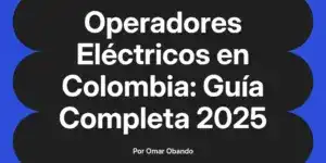 Operadores Eléctricos en Colombia: Guía Completa 2025
