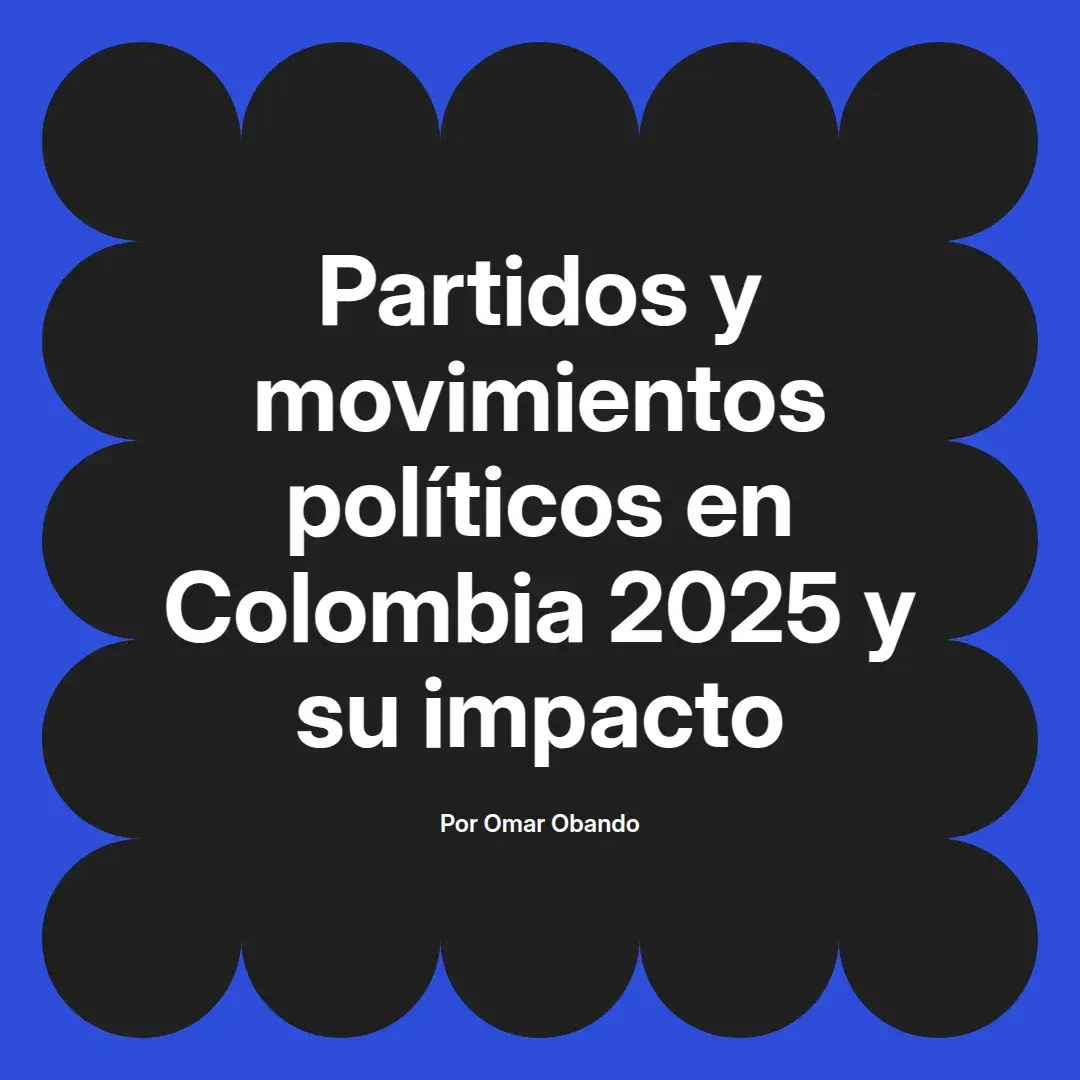 imagen destacada del post con un texto en el centro que dice Partidos y movimientos políticos en Colombia 2025 y su impacto y abajo del texto aparece el nombre del autor Omar Obando
