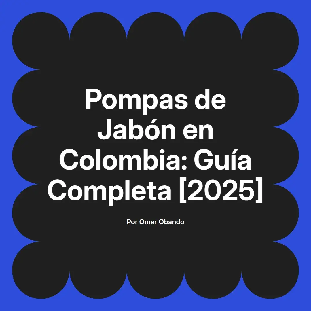 imagen destacada del post con un texto en el centro que dice Pompas de Jabón en Colombia: Guía Completa [2025] y abajo del texto aparece el nombre del autor Omar Obando