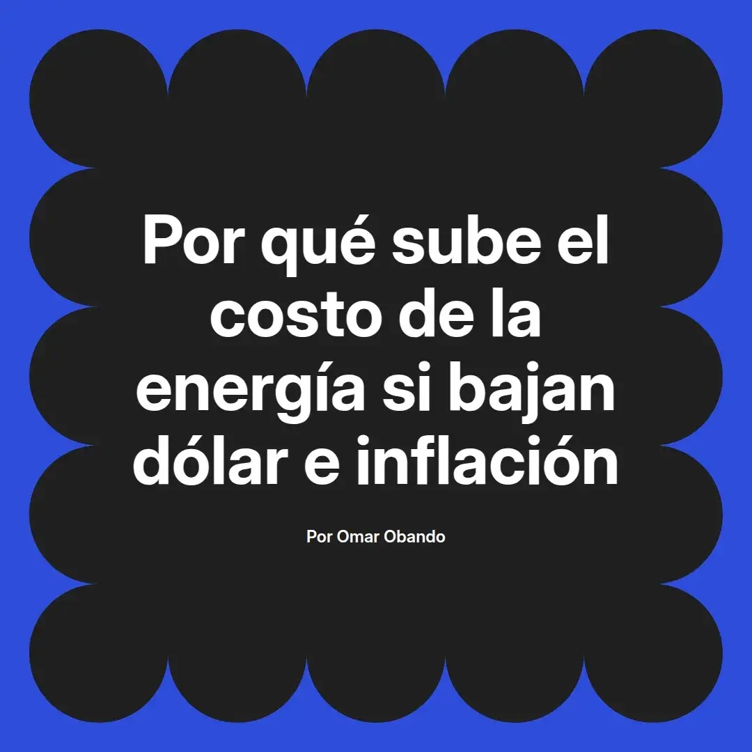 imagen destacada del post con un texto en el centro que dice Por qué sube el costo de la energía si bajan dólar e inflación y abajo del texto aparece el nombre del autor Omar Obando