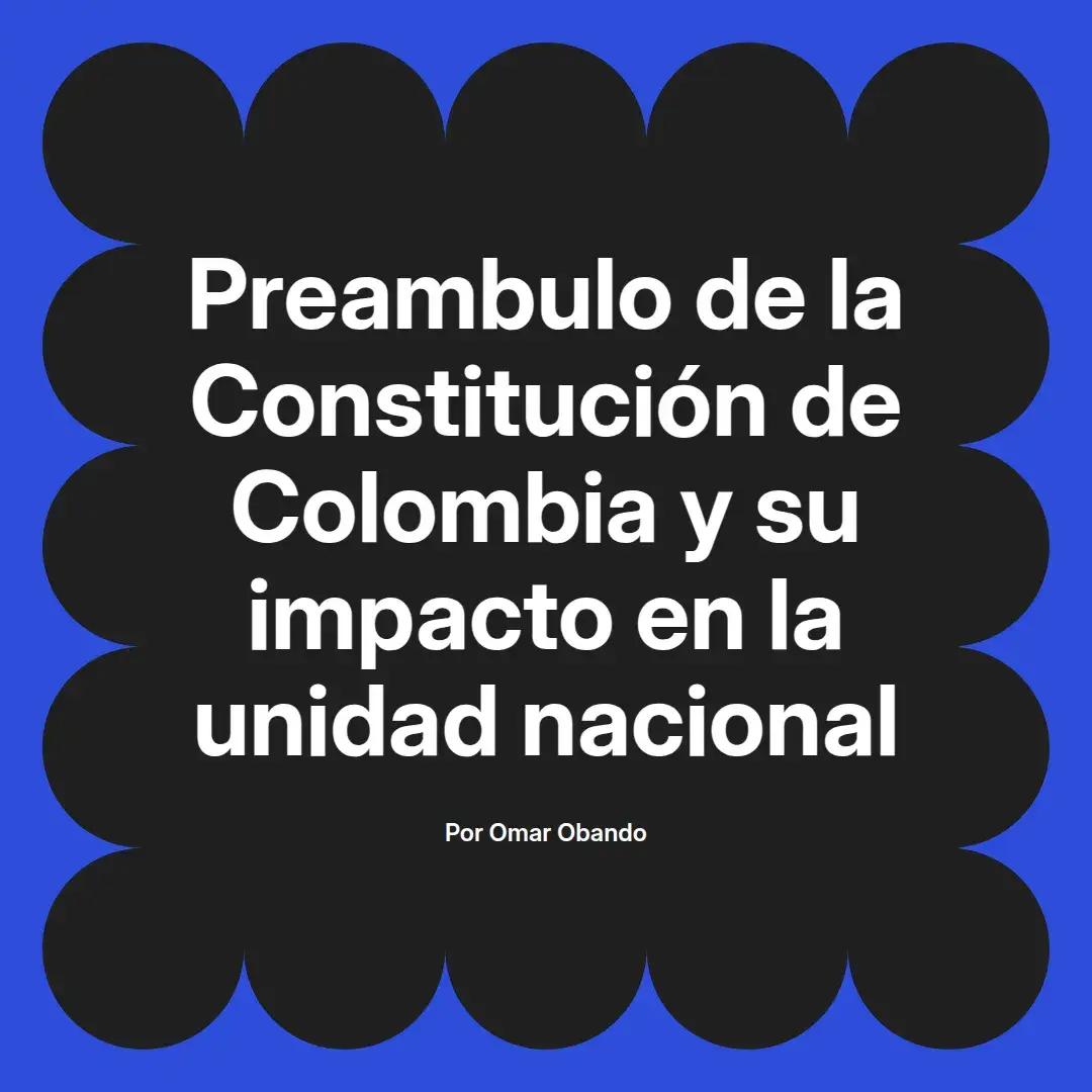 imagen destacada del post con un texto en el centro que dice Preambulo de la Constitución de Colombia y su impacto en la unidad nacional y abajo del texto aparece el nombre del autor Omar Obando