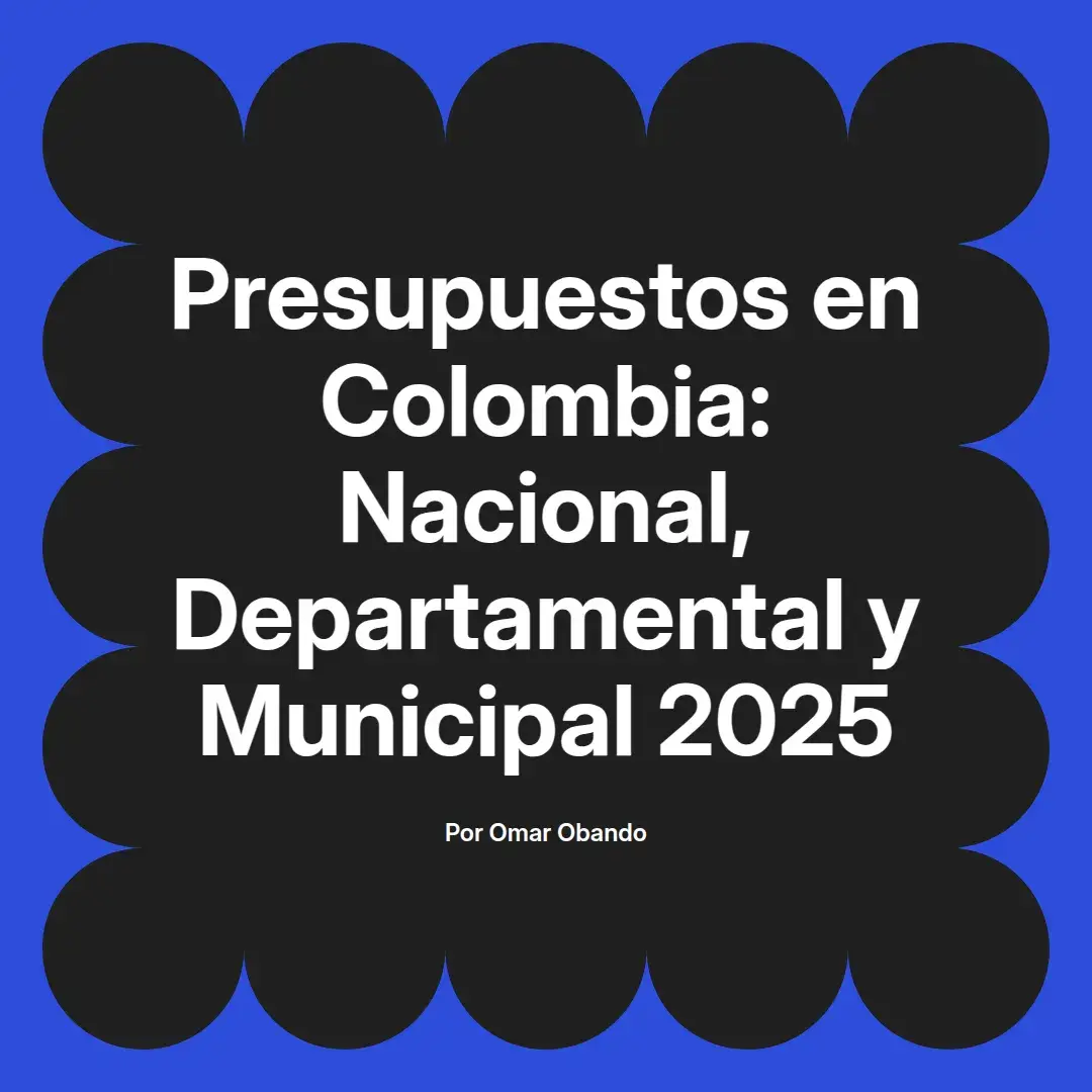 imagen destacada del post con un texto en el centro que dice Presupuestos en Colombia: Nacional, Departamental y Municipal 2025 y abajo del texto aparece el nombre del autor Omar Obando