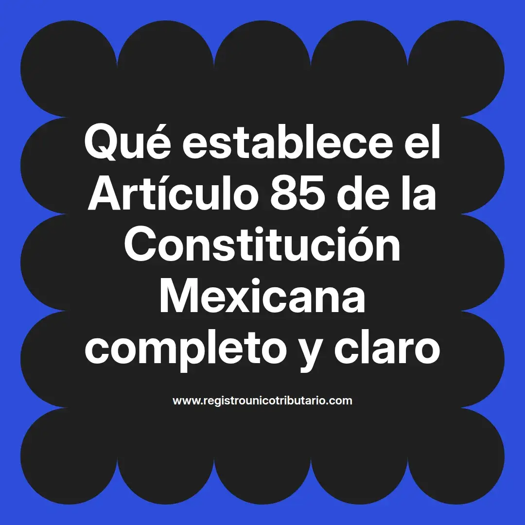 imagen destacada del post con un texto en el centro que dice Qué establece el Artículo 85 de la Constitución Mexicana completo y claro y abajo del texto aparece el url de sitio web que es registro unico tributario punto com