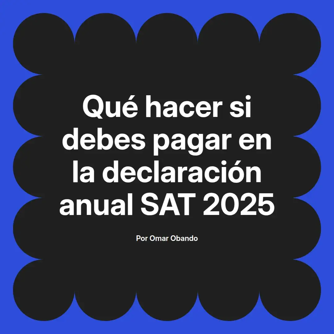 imagen destacada del post con un texto en el centro que dice Qué hacer si debes pagar en la declaración anual SAT 2025 y abajo del texto aparece el nombre del autor Omar Obando
