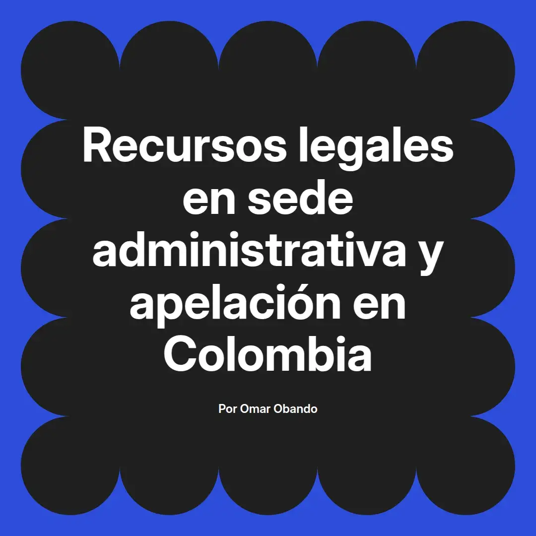imagen destacada del post con un texto en el centro que dice Recursos legales en sede administrativa y apelación en Colombia y abajo del texto aparece el nombre del autor Omar Obando
