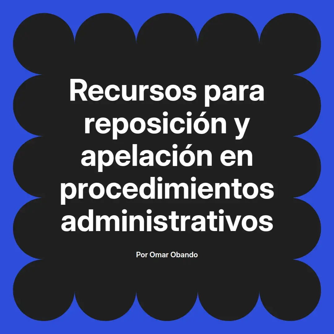 imagen destacada del post con un texto en el centro que dice Recursos para reposición y apelación en procedimientos administrativos y abajo del texto aparece el nombre del autor Omar Obando