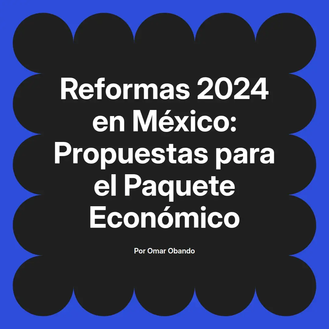 imagen destacada del post con un texto en el centro que dice Reformas 2024 en México: Propuestas para el Paquete Económico y abajo del texto aparece el nombre del autor Omar Obando