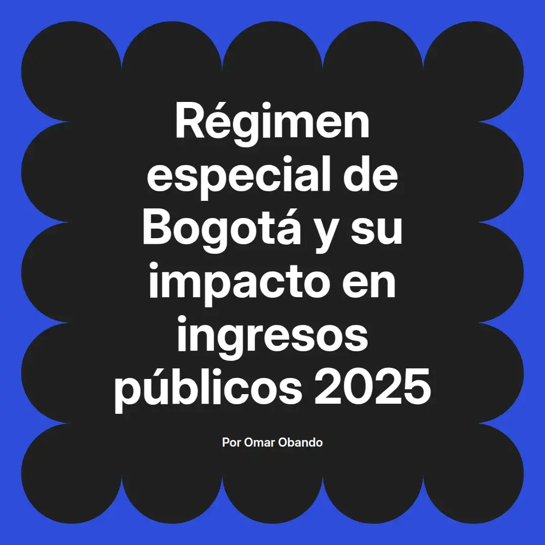 imagen destacada del post con un texto en el centro que dice Régimen especial de Bogotá y su impacto en ingresos públicos 2025 y abajo del texto aparece el nombre del autor Omar Obando