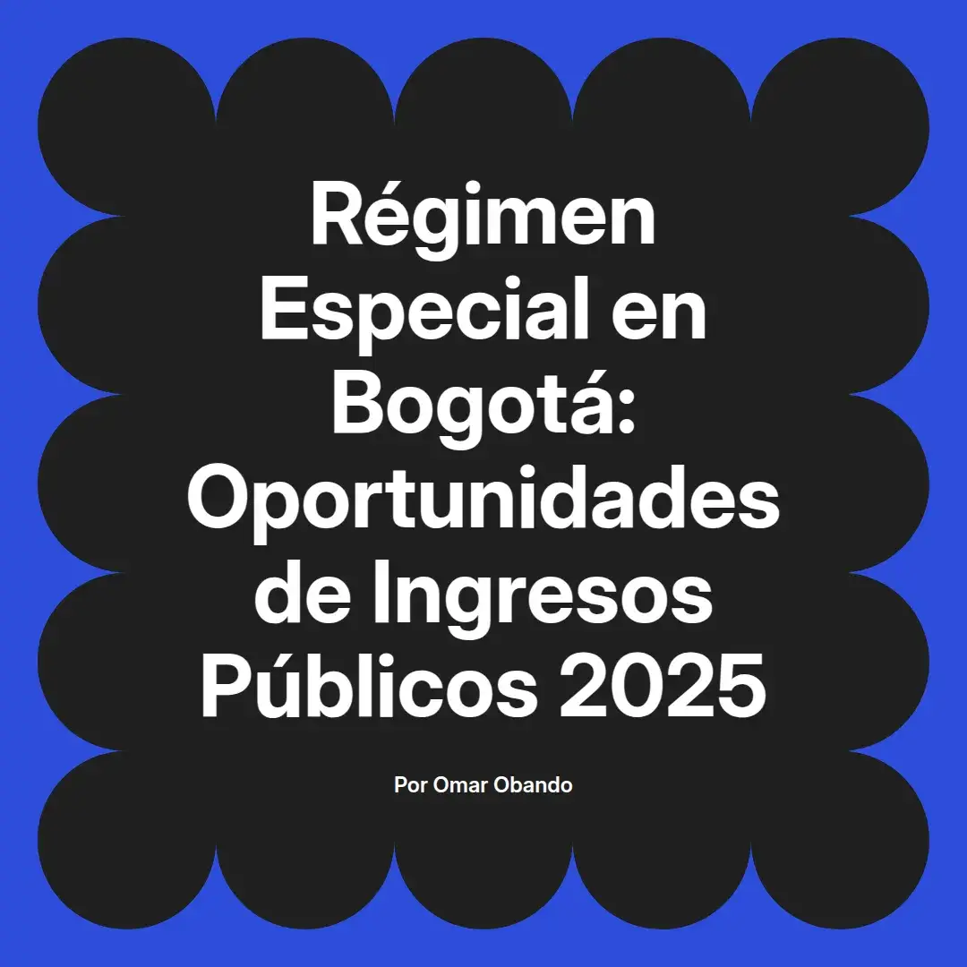 imagen destacada del post con un texto en el centro que dice Régimen Especial en Bogotá: Oportunidades de Ingresos Públicos 2025 y abajo del texto aparece el nombre del autor Omar Obando