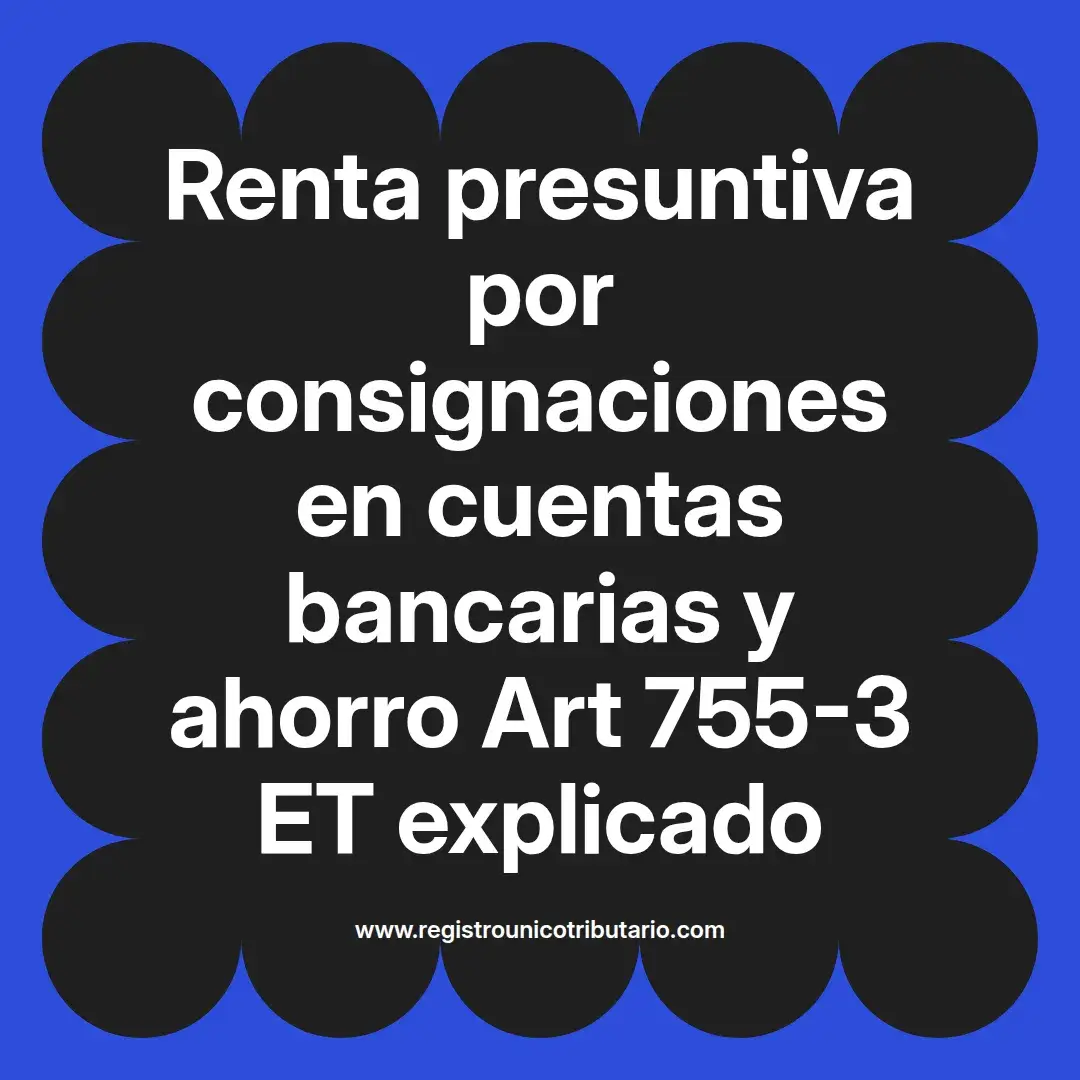 imagen destacada del post con un texto en el centro que dice Renta presuntiva por consignaciones en cuentas bancarias y ahorro Art 755-3 ET explicado y abajo del texto aparece el url de sitio web que es registro unico tributario punto com