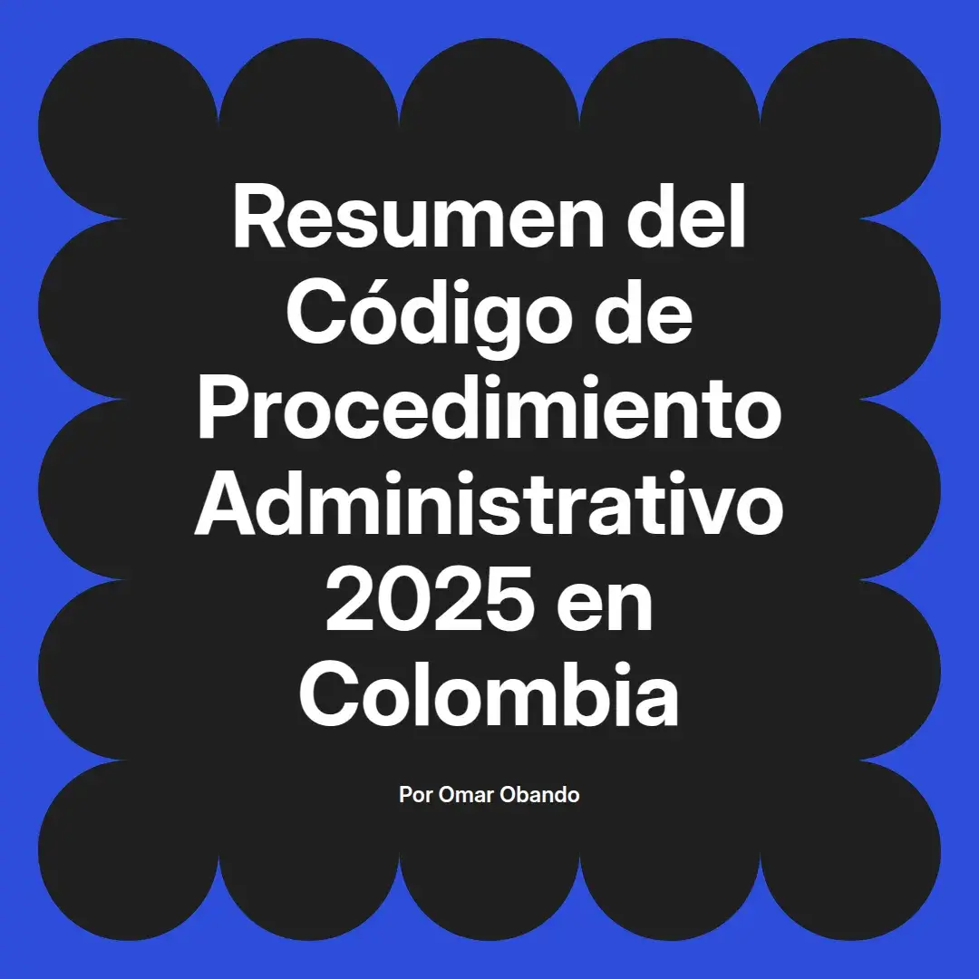 imagen destacada del post con un texto en el centro que dice Resumen del Código de Procedimiento Administrativo 2025 en Colombia y abajo del texto aparece el nombre del autor Omar Obando