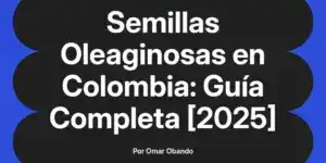 Semillas Oleaginosas en Colombia: Guía Completa [2025]