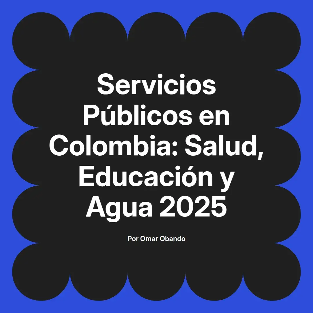 imagen destacada del post con un texto en el centro que dice Servicios Públicos en Colombia: Salud, Educación y Agua 2025 y abajo del texto aparece el nombre del autor Omar Obando