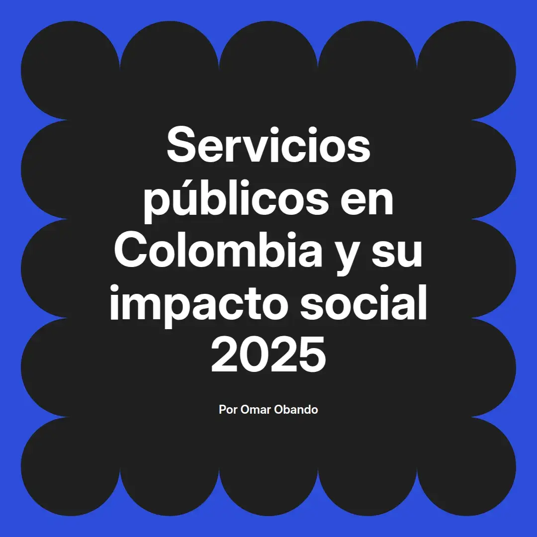 imagen destacada del post con un texto en el centro que dice Servicios públicos en Colombia y su impacto social 2025 y abajo del texto aparece el nombre del autor Omar Obando