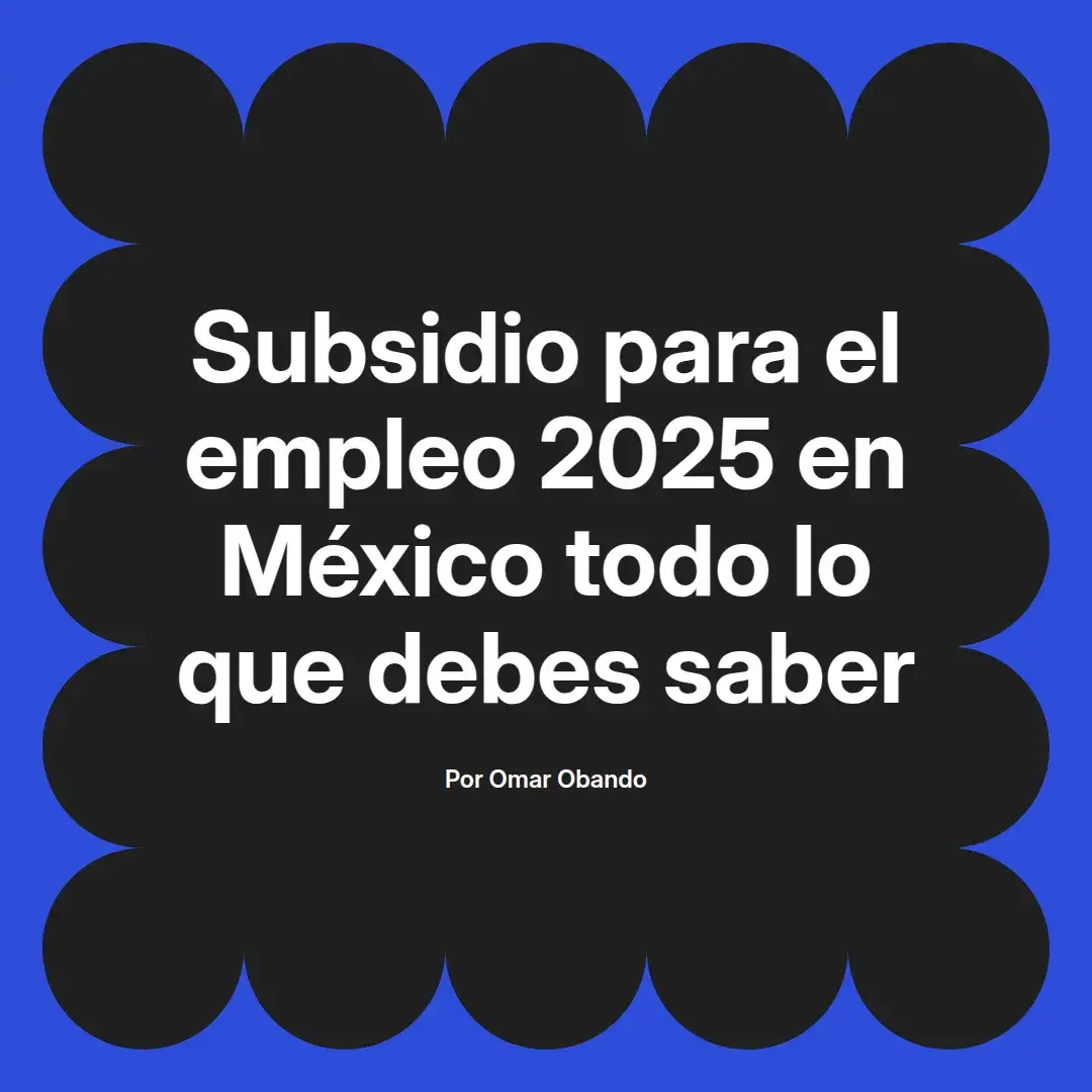 imagen destacada del post con un texto en el centro que dice Subsidio para el empleo 2025 en México todo lo que debes saber y abajo del texto aparece el nombre del autor Omar Obando