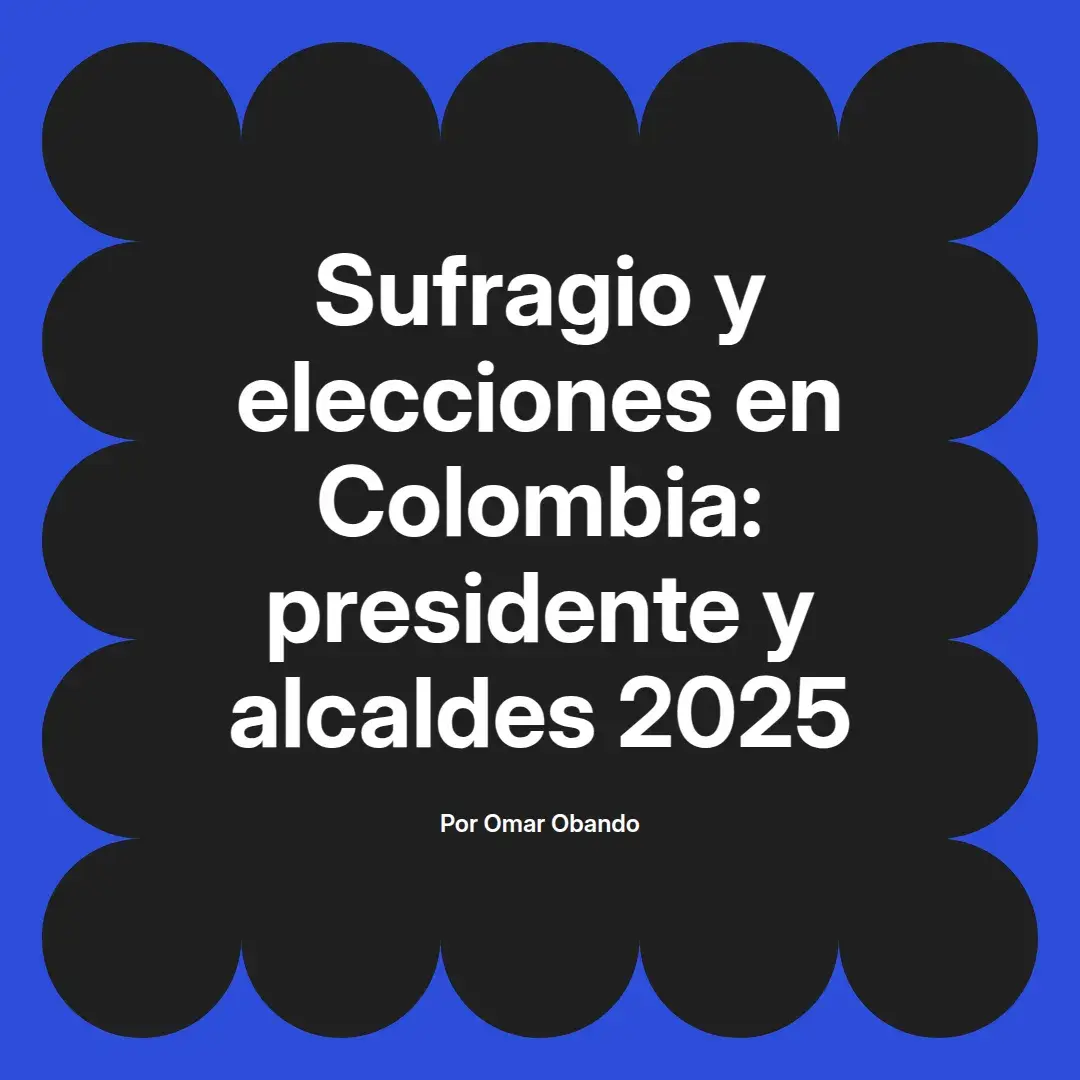 imagen destacada del post con un texto en el centro que dice Sufragio y elecciones en Colombia: presidente y alcaldes 2025 y abajo del texto aparece el nombre del autor Omar Obando