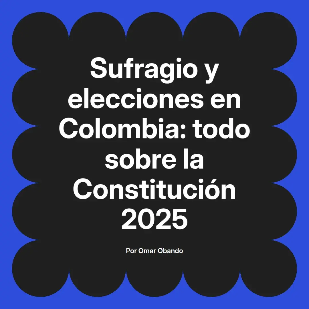 imagen destacada del post con un texto en el centro que dice Sufragio y elecciones en Colombia: todo sobre la Constitución 2025 y abajo del texto aparece el nombre del autor Omar Obando