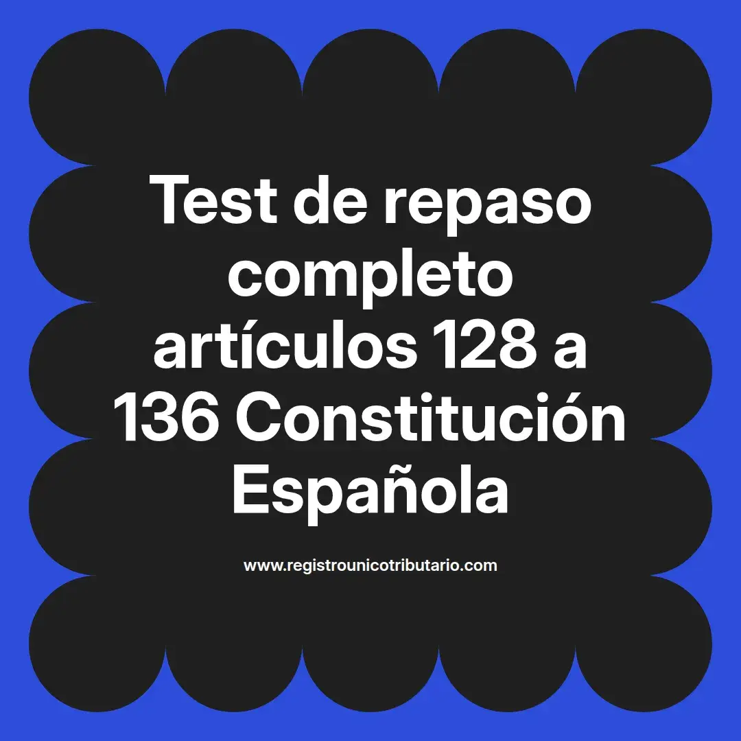 imagen destacada del post con un texto en el centro que dice Test de repaso completo artículos 128 a 136 Constitución Española y abajo del texto aparece el url de sitio web que es registro unico tributario punto com