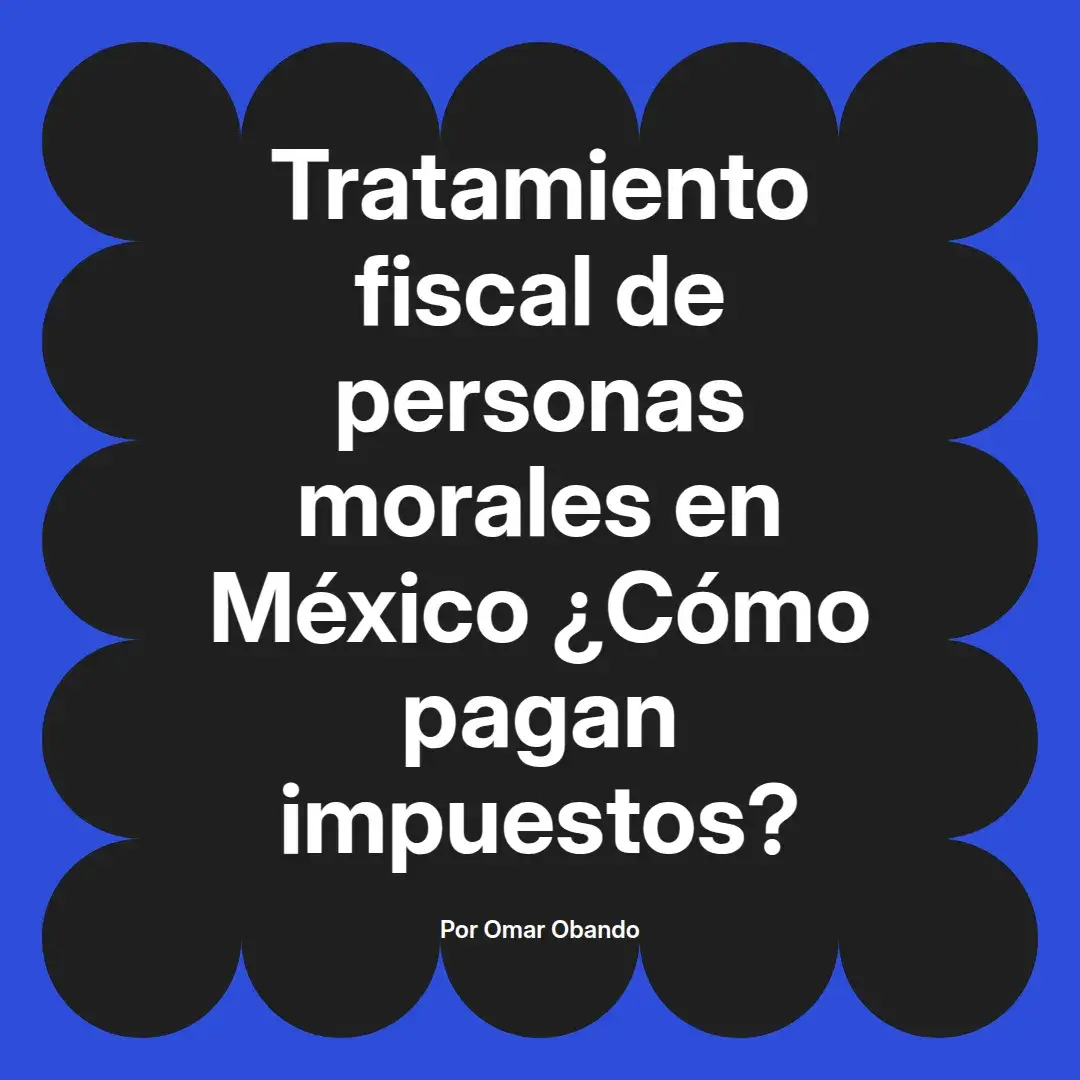 imagen destacada del post con un texto en el centro que dice Tratamiento fiscal de personas morales en México ¿Cómo pagan impuestos? y abajo del texto aparece el nombre del autor Omar Obando
