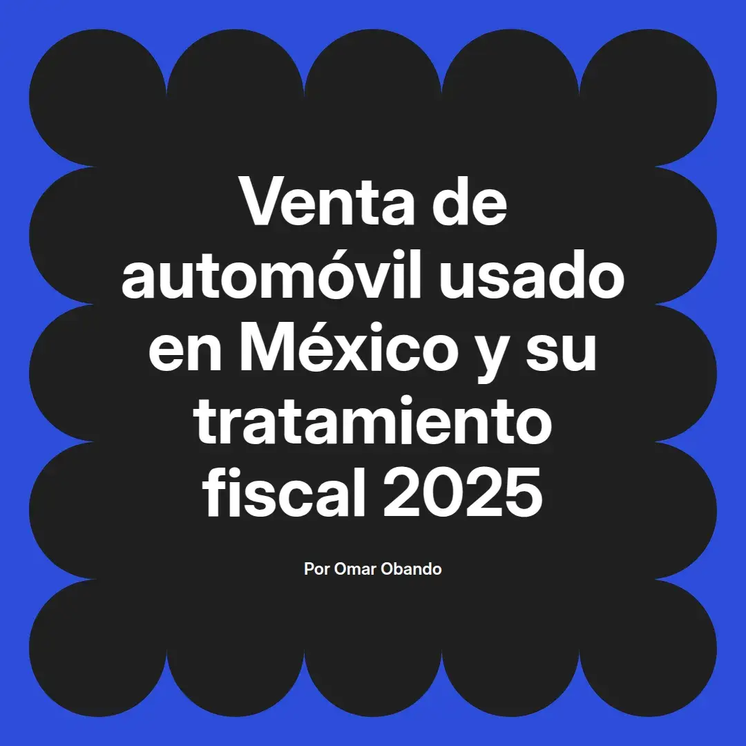 imagen destacada del post con un texto en el centro que dice Venta de automóvil usado en México y su tratamiento fiscal 2025 y abajo del texto aparece el nombre del autor Omar Obando